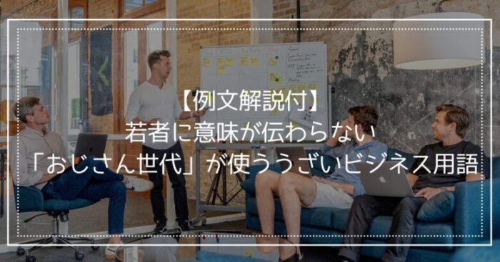 BunBunBun＿【例文解説付】若者に意味が伝わらない「おじさん世代」が使ううざいビジネス用語